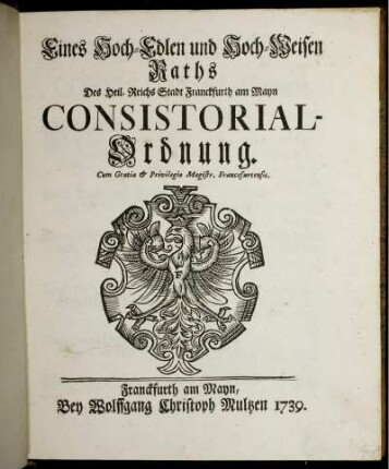 Eines Hoch-Edlen und Hoch-Weisen Raths Des Heil. Reichs Stadt Franckfurth am Mayn Consistorial-Ordnung