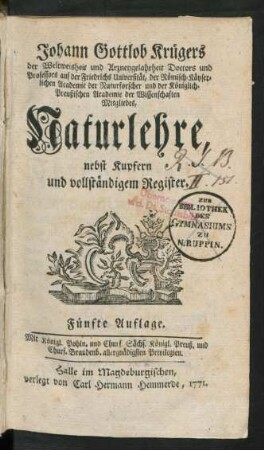 Johann Gottlob Krügers der Weltweisheit und Arzneygelahrtheit Doctors und Professors auf der Friedrichs Universität, der Römisch-Käyserlichen Academie der Naturforscher und der Königlich-Preußischen Academie der Wissenschaften Mitgliedes, Naturlehre : nebst Kupfern und vollständigem Register