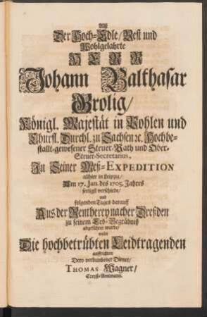 Alß Der Hoch-Edle/ Vest und Wohlgelahrte Herr Johann Balthasar Grolig/ ... allhier in Leipzig/ Am 17. Jan. des 1705. Jahres seeligst verschiede ... wolte Die hochbetrübten Leidtragenden auffrichten