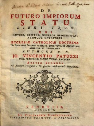 De Futuro impiorum statu : libri tres ubi advers. deistas, nuperos origenistas, aliosque novatores ecclesiae catholicae doctrina de poenarum inferni veritate, qualitate, et aeternitate asseritur et illustratur