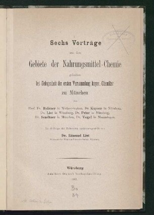 Sechs Vorträge aus dem Gebiete der Nahrungsmittel-Chemie gehalten bei Gelegenheit der ersten Versammlung bayer. Chemiker zu München von Prof. Dr. Holzner in Weihenstephan, Dr. Kayser in Nürnberg, Dr. List in Würzburg, Dr. Prior in Nürnberg, Dr. Sendtner in München, Dr. Vogel in Memmingen