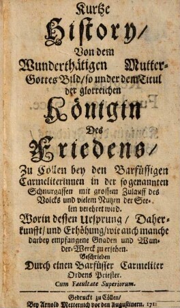 Kurtze History, Von dem Wunderthätigen Mutter-Gottes-Bild, so under dem Titul der glorreichen Königin Des Friedens, Zu Cöllen bey den Barfüssigen Carmeliterinnen ...