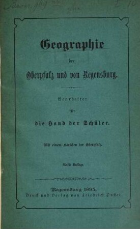 Geographie der Oberpfalz und von Regensburg : Bearbeitet für die Hand der Schuler. Mit einem Kärtchen der Oberpfalz