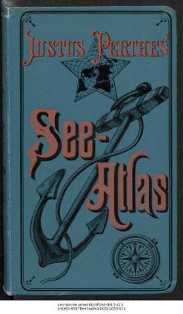 Justus Perthes' See-Atlas : eine Ergänzung zu Justus Perthes' Taschen-Atlas ; 24 kolorierte Karten in Kupferstich mit 127 Hafenplänen