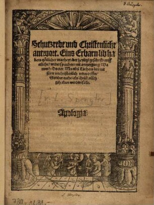 Schutzrede und Christenliche antwort Eins Erbarn libhabers götlicher warheyt, der heyligen geschrift, auff etlicher widersprechen mit antzeygung Warumb Doctor Martini Luthers lere nit ßam unchristenlich verworffen Sunder mehr als christenlich gehalten werden solle : apologia