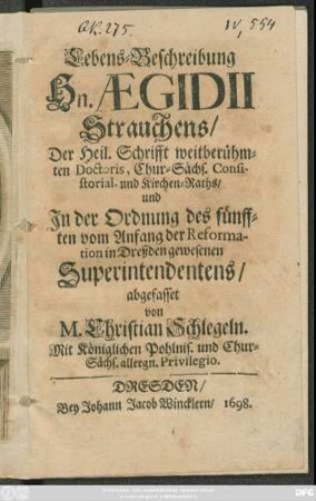 Lebens-Beschreibung Hn. Aegidii Strauchens/ Der Heil. Schrifft weitberühmten Doctoris, Chur-Sächs. Consistorial- und Kirchen-Raths/ und In der Ordnung des fünfften vom Anfang der Reformation in Dreßden gewesenen Superintendentens