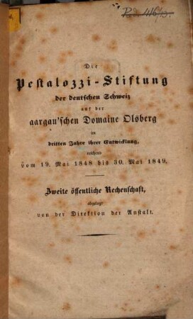 Die Pestalozzi-Stiftung der deutschen Schweiz auf der aargau'schen Domaine Olsberg im 3. Jahre ihrer Entwicklung reichend vom 19. Mai 1848 bis 30. Mai 1849. 2. öffentliche Rechenschaft, abgelegt von der Direktion der Anstalt