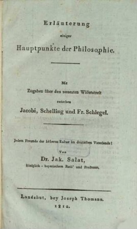 Erläuterung einiger Hauptpunkte der Philosophie : mit Zugaben über den neuesten Widerstreit zwischen Jacobi, Schelling und Fr. Schlegel ; jedem Freunde der höheren Kultur im deutschen Vaterlande