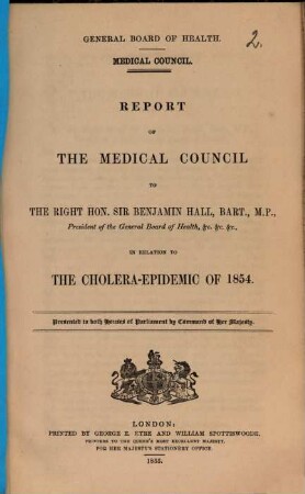 Report of the Medical Council to Benjamin Hall in relation to the Cholera-Epidemic of 1854 : General Board of Health. Medical Council. Presented to both Houses of Parliament by Command of Her Majesty