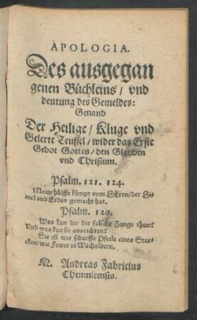 APOLOGIA.|| Des ausgegan||genen Büchleins/ vnd || deutung des Gemeldes:|| Genand || Der Heilige/ Kluge vnd || Gelerte Teuffel/ wider das Erste || Gebot Gottes/ den Glauben || vnd Christum.|| ... M. Andreas Fabricius || Chemnicensis.||