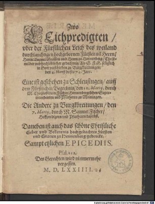 Zwo Leichpredigten, vber der Fürstlichen Leich des weiland durchlauchtigen hochgebornen Fürsten vn[d] Herrn, Herrn Boppo, Graffen vnd Herrn zu Hennenberg, Christmilder vnd hochlöblicher gedechtnis, Als S. F. G. seliglich in Gott verschieden zu Burgkbreitungen, den 4. Martij dieses 74. Jars