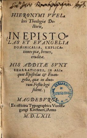 Hieronymi Welleri ... in epistolas et evangelia dominicalia, explicationes piae, breves, eruditae : his add. sunt enarrationes in aliquot epistolas & evangelia ...