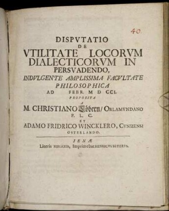 Disputatio De Utilitate Locorum Dialecticorum In Persuadendo, Indulgente Amplissima Facultate Philosophica Ad [] Febr. M D CCI.