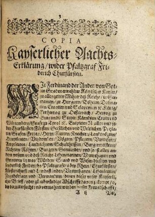 Copia Kayserlicher Aachts-Erklärung, wider Pfaltzgraf Friderich Churfürsten, Wie auch Wider Hanns-Georgen den Eltern, Marggrafen zu Brandenburg; Christian Fürsten zu Anhalt; unnd Georg-Friderichen Grafen zu Hohenloe