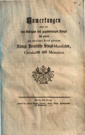 Anmerkungen über die von Anbeginn des gegenwärtigen Kriegs bis anhero zum öffentlichen Druck gediehene Königl. Preußische Kriegs-Manifesten, Circularien und Memoires