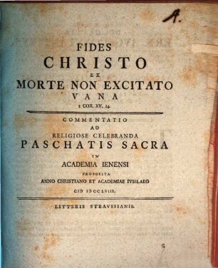 Fides Christo ex morte non excitato vana, 1 Cor. XV, 14. : Commentatio ad religiose celebranda paschatis sacra in academia Ienensi proposita