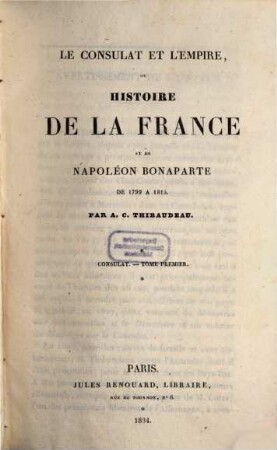 Le consulat et l'Empire, ou Histoire de la France et de Napoléon Bonaparte de 1799 à 1815, [8]. Consulat ; T. 1