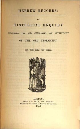 Hebrew Records: an historical Enquiry, concerning the Age, Authorship and, Authenticity of the Old Testament