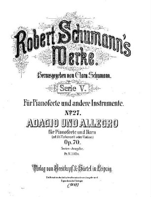 Robert Schumann's Werke. 5,27. = 5,3,8. Bd. 3, Duos. Nr. 8, Adagio und Allegro : für Pianoforte u. Horn ; (ad lib. Violoncell oder Violine) ; op. 70. - Partitur (= Kl-St.) u. Stimmen. - 1887. - 11 S. + 3 St. - Pl.-Nr. R.S.27