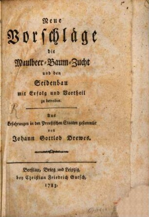 Neue Vorschläge die Maulbeer-Baum-Zucht und den Seidenbau mit Erfolg und Vortheil zu betreiben