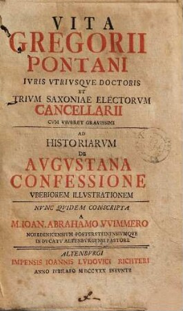 Vita Gregorii Pontani Iuris Utriusque Doctoris Et Trium Saxoniae Electorum Cancellarii... : cvm viveret Ad Historiarum De Augustana Confessione Uberiorem Illustrationem