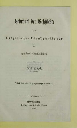 Lehrbuch der Geschichte vom katholischen Standpunkte aus : für gehobene Schulanstalten ; illustriert mit 17 geographischen Karten