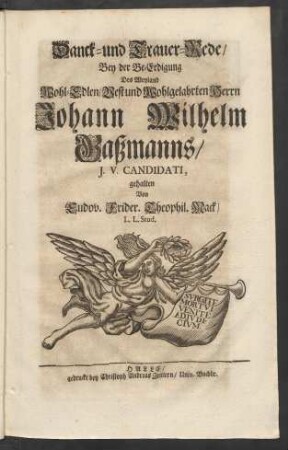Danck- und Trauer-Rede, Bey der Be-Erdigung Des ... Herrn Johann Wilhelm Gaßmanns, J. V. Candidati