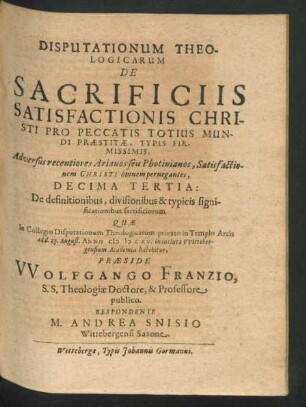 Disputationum Theologicarum De Sacrificiis Satisfactionis Christi Pro Peccatis Totius Mundi Praestitae, Typis Firmissimis, Adversus recentiores Arianos seu Photinianos, Satisfactionem Christi omnem pernegantes, Decima Tertia : De definitionibus, divisionibus & typicis significationibus sacrificiorum