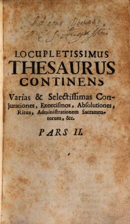 Locupletissimus Thesaurus Continens Varias & selectissimas Benedictiones, Conjurationes, Exorcismos, Absolutiones, Ritus, Administrationem Sacramentorum, aliorumque Munerum Pastoralium, ad utilitatem Christi fidelium, & commodiorem usum Parochorum, omniumque Sacerdotum, tam saecularium, quam Religiosorum Curam habentium, 2