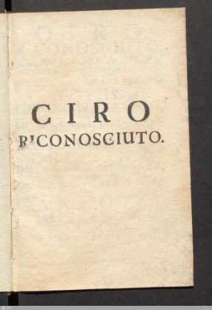 Ciro Riconosciuto : Dramma Per Musica, Da Rappresentarsi Nel Giardino Dell' Imperial Favorita ...