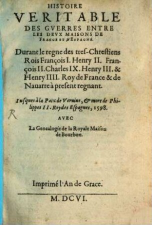 Histoire veritable des guerres entre les deux maisons de France et d'Espagne : ... jusques à la paix de Veruins ... 1598