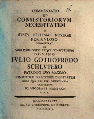 Commentatio qua consistoriorum necessitatem e statu ecclesiae nostrae periculoso demonstrat et ... Domino Iulio Gothofredo Schlütero ... gratulatur Io. Nicolaus Hambach