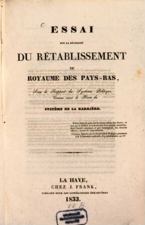 Essai sur la necessité du rétablissement du Royaume des Pays-Bas : sous le rapport du systeme politique, connu sous le nom de Système de la Barrière