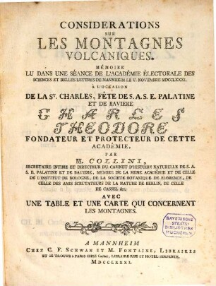 Considerations Sur Les Montagnes Volcaniques : Mémoire Lu Dans Une Séance De L'Académie Électorale Des Sciences Et Belles Lettres De Mannheim Le V. Novembre MDCCLXXXI À L'Occasion De La St. Charles, Fete De S. A. S. E. Palatine Et De Baviere Chrales Theodore Fondateur Et Protecteur De Cette Académie
