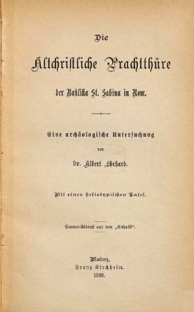 Die Altchristliche Prachtthüre der Basilika St. Sabina in Rom : Eine archäologische Untersuchung. Mit einer heliotypischen Tafel. Sep. Abdruck aus dem Katholik