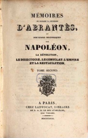 Mémoires de Madame la Duchesse D'Abrantès, ou souvenirs historiques sur Napoléon, la Révolution, le Directoire, le Consulat, l'Empire et la Restauration. 2