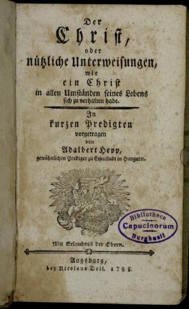 Der Christ, oder nützliche Unterweisungen, wie ein Christ in allen Umständen seines Lebens sich zu verhalten habe : In kurzen Predigten vorgetragen