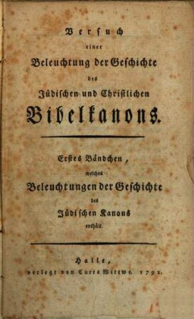 Versuch einer Beleuchtung der Geschichte des Jüdischen und Christlichen Bibelkanons, 1. ... welches Beleuchtungen der Geschichte des Jüdischen Kanons enthält