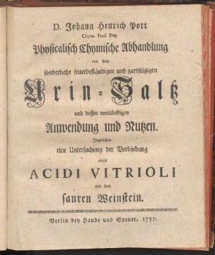 Physicalisch Chymische Abhandlung von dem sonderbahr feuerbeständigen und zartflüßigen Urin-Saltz und dessen weitläufigen Anwendung und Nutzen