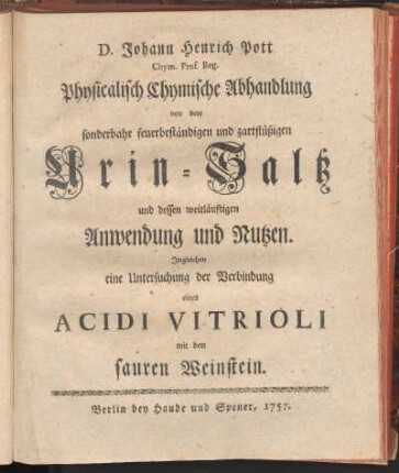 Physicalisch Chymische Abhandlung von dem sonderbahr feuerbeständigen und zartflüßigen Urin-Saltz und dessen weitläufigen Anwendung und Nutzen
