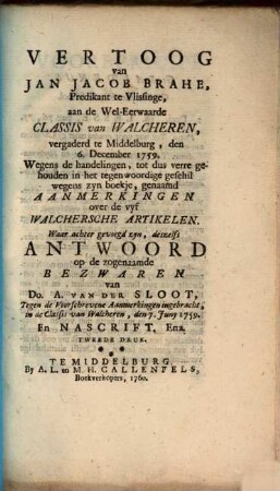 Vertoog van Jan Jacob Brahe aan de Weel-Eerwaarde Classis van Walcheren wegens de handelingen ... genaamd Aanmerkingen over de 5 Walcheren Artikelen, en deszelfs Antwoord op de zogenaamde bezwaren van Do. A. van der Sloot : En nascrift