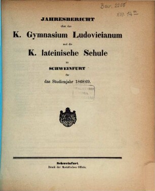 Jahresbericht über das K. Gymnasium Ludovicianum und die K. Lateinische Schule in Schweinfurt : für das Studienjahr .., 1868/69