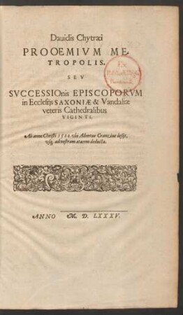 Davidis Chytraei Prooemium metropolis. Seu Successionis Episcoporum in Ecclesiis Saxoniae & Vandaliae veteris Cathedralibus Viginti.