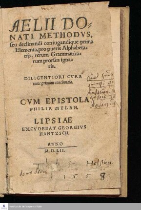 AELII DO=||NATI METHODVS, || seu declinandi coniugandique prima || Elementa, pro pueris Alphabeta=||rijs, rerum Grammatica=||rum prorsus igna=||ris. || DILIGENTIORI CVRA || nunc primùm concinnata. || CVM EPISTOLA || PHILIP. MELAN. ||