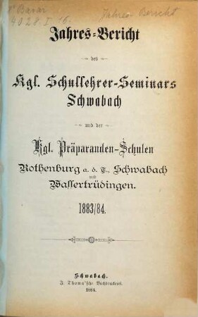 Jahresbericht des K. Schullehrer-Seminars Schwabach und der K. Präparandenschulen Rothenburg o. T., Schwabach und Wassertrüdingen. 1883/84