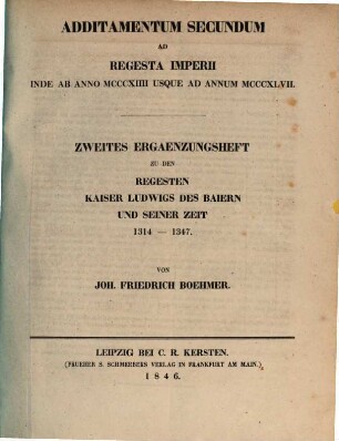 Additamentum secundum ad regesta imperii inde ab anno MCCCXIIII usque ad annum MCCCXLVII. = Zweites Ergänzungsheft zu den Regesten Kaiser Ludwigs des Baiern und seiner Zeit 1314 - 1347