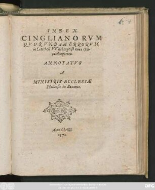 INDEX.|| CINGLIANORVM || QVORVNDAM ERRORVM,|| in Catechesi VVitebergensi noua com-||praehensorum.|| ANNOTATVS || A || MINISTRIS ECCLESIAE || Hallensis in Saxonia.||
