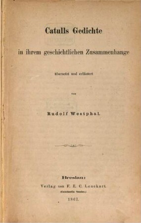 Catulls Gedichte in ihrem geschichtlichen Zusammenhange übersetzt und erläutert von Rudolf Westphal