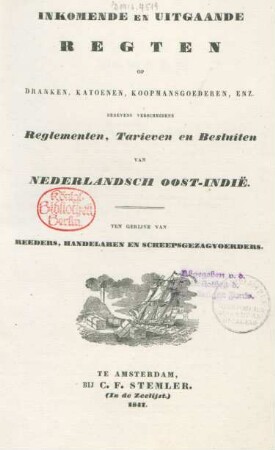 Inkomende En Uitgaande Regten Op Dranken, Katoenen, Koopmansgoederen Enz. Benevens Verscheidene Reglementen, Tarieven en Besluiten Van Nederlandsch Oost-Indië : Ten Gerijve Van Reeders, Andelaren En Scheepsgezagvoerders