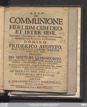 De Communione Fidelium Cum Deo. Et Inter Sese, Rectore Academiae Magnificentissimo, Serenissimo Principe Ac Domino, Domino Friderico Avgvsto, Electoratus Saxon. Herede Etc. Etc. Etc.